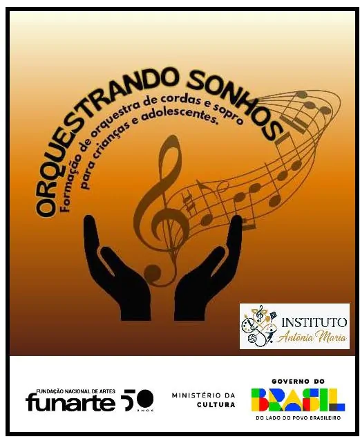 Projeto Orquestrando Sonhos - Educação e Prática Musical para Formação de Uma Orquestra de Cordas e Sopro - FUNARTE e INSTITUTO ANTÔNIA MARIA - PERÍODO DE EXECUÇÃO: DEZ/2025 A  JUN/2027